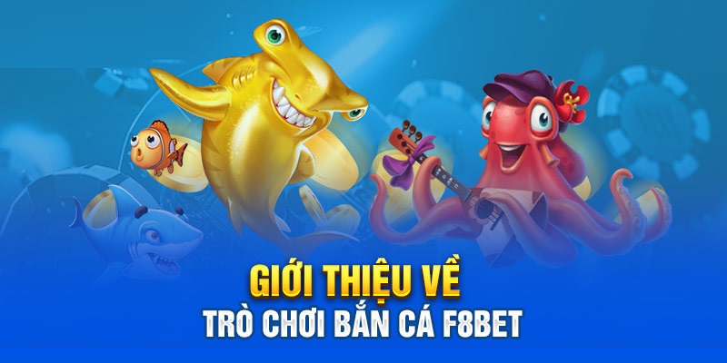 Giới thiệu sơ lược thông tin sảnh game bắn cá F8bet nổi tiếng